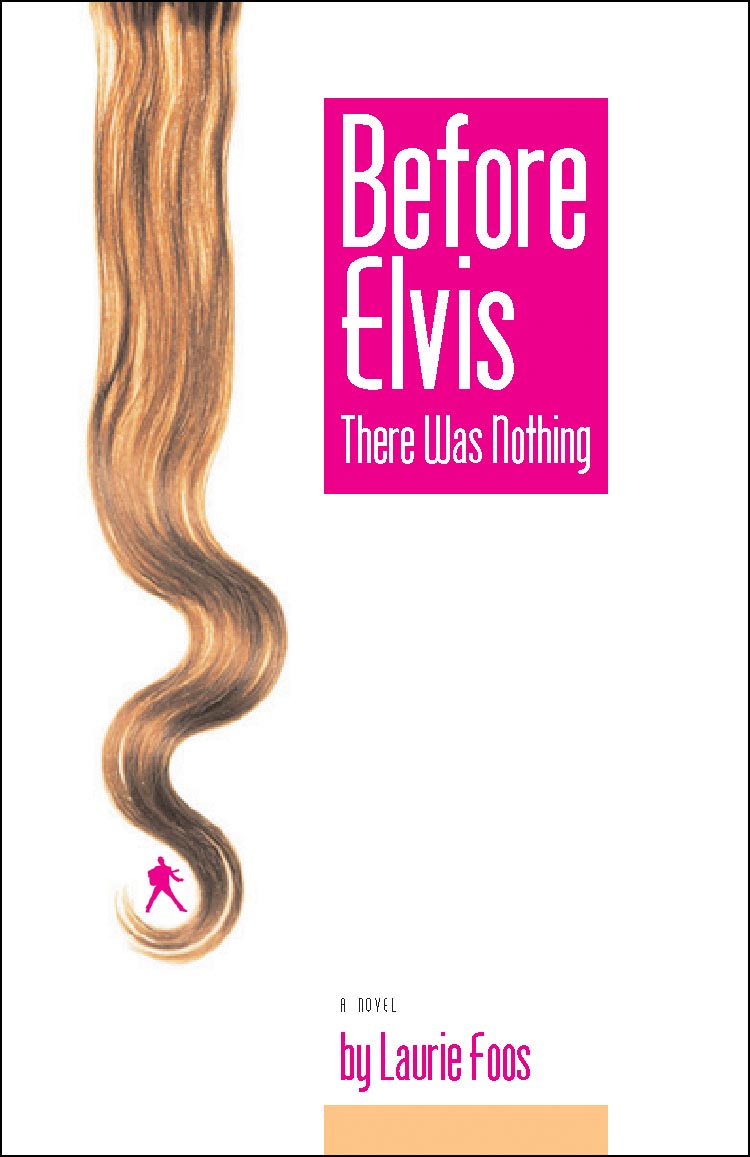 Cover of "Before Elvis There Was Nothing," by Laurie Foos, featuring a white cover with a pink box containing the title. Next to it, there is a long strip of curly hair and within the curl, there is a small pink silhouette of Elvis holding a guitar. 