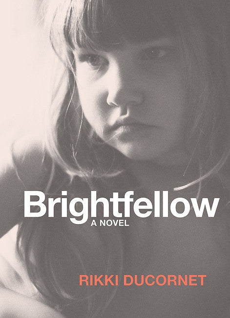 Cover of &quot;Brightfellow,&quot; by Pikki Ducornet, featuring a photo of a sad young girl in black and white. 