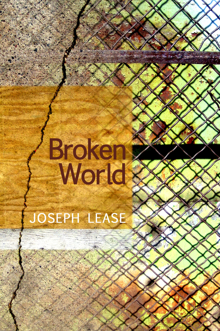 Cover of "Broken World," by Joseph Lease, with an image of a dilapidated fence, broken concrete, and a wooden board. 