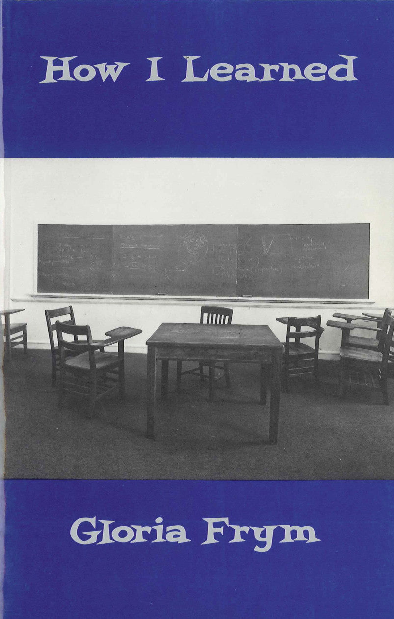 Cover of "How I Learned," by Gloria Frym, which shows a black and white image of an old school room, complete with desks, chairs, and a blackboard. 