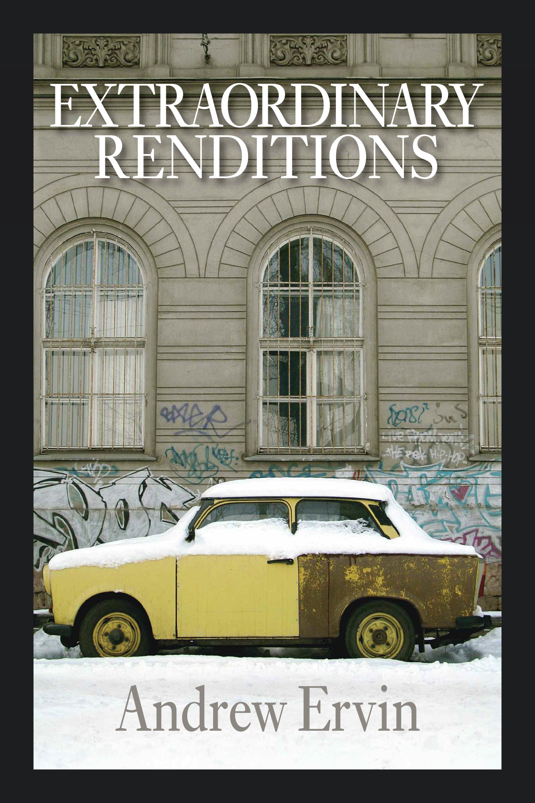 Cover of "Extraordinary Renditions," by Andrew Ervin, which focuses on an old yellow car covered in snow and parked in front of a building covered in graffiti. 