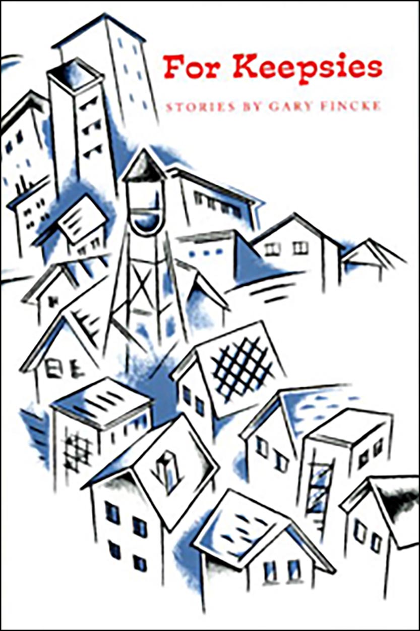 Cover of "For Keepsies," by Gary Fincke, which features sketches of a small town and shades of blue to show the shadows. 