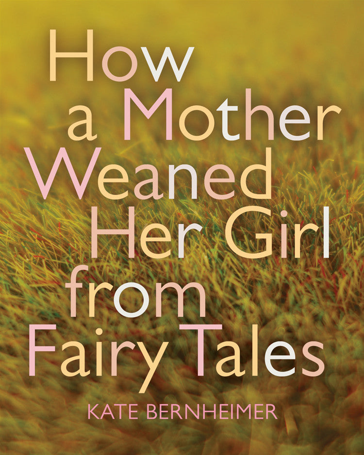 Cover of "How a Mother Weaned Her Girl from Fairy Tales," by Kate Berheimer, which features a photo of yellowed and dying grass as the background. 