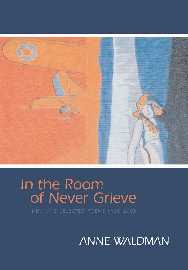 Cover of "In the Room of Never Grieve," by Anne Waldman, which features an illustration of a woman hiding behind a white tree as an orange plane flies above her. 