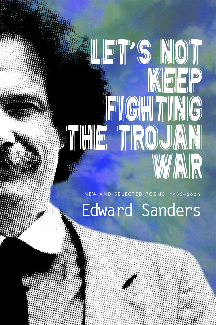 Cover of "Let's Not Keep Fighting the Trojan War," by Edward Sanders, which features a black and white image of half a mustachioed man's face and upper body, as well as blue and green splotches of color behind him. 