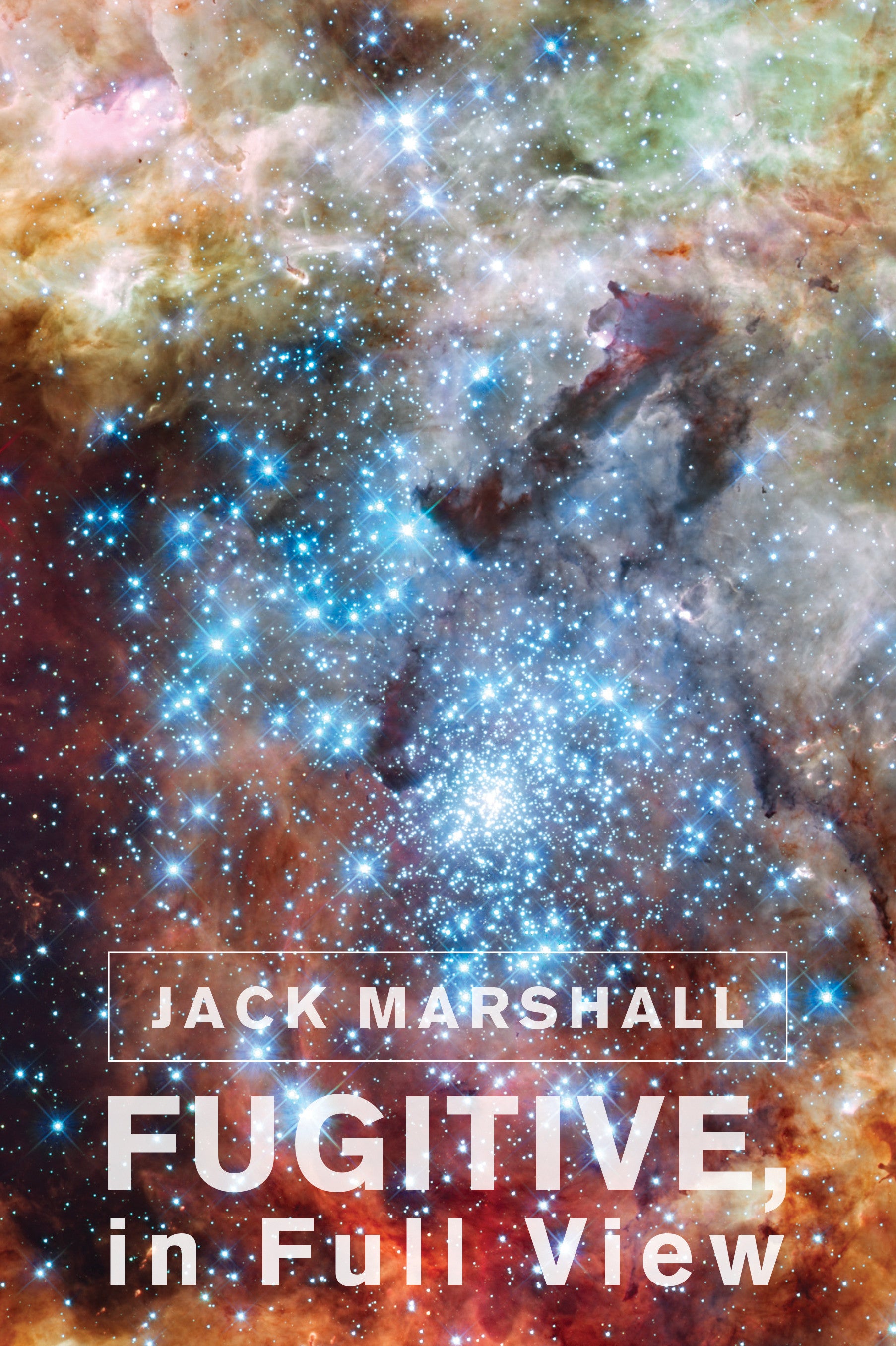 Cover of "Fugitive, in Full View," by Jack Marshall, which shows an image of the cosmos, with swirling nebulae and sparkling blue stars. 
