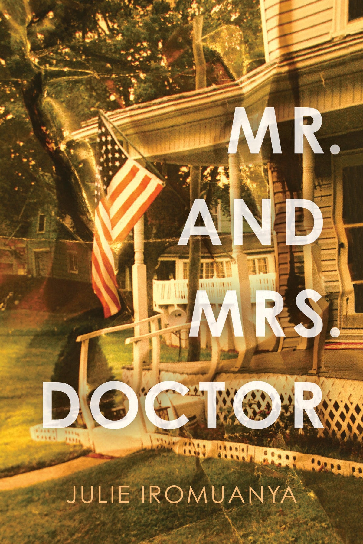 Cover of "Mr. and Mrs. Doctor," by Julie Iromuanya, which features a rippled photo of a tall house with a porch and an American flag connected to the porch. 