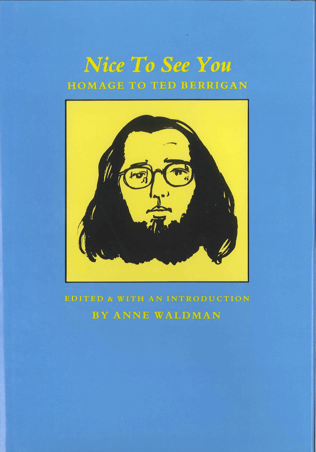 Cover of &quot;Nice To See You: Homage to Ted Berrigan,&quot; edited by Anne Waldman, which features a blue background with an illustration of a man with long hair wearing glasses done in black ink and covered in a bright yellow. 
