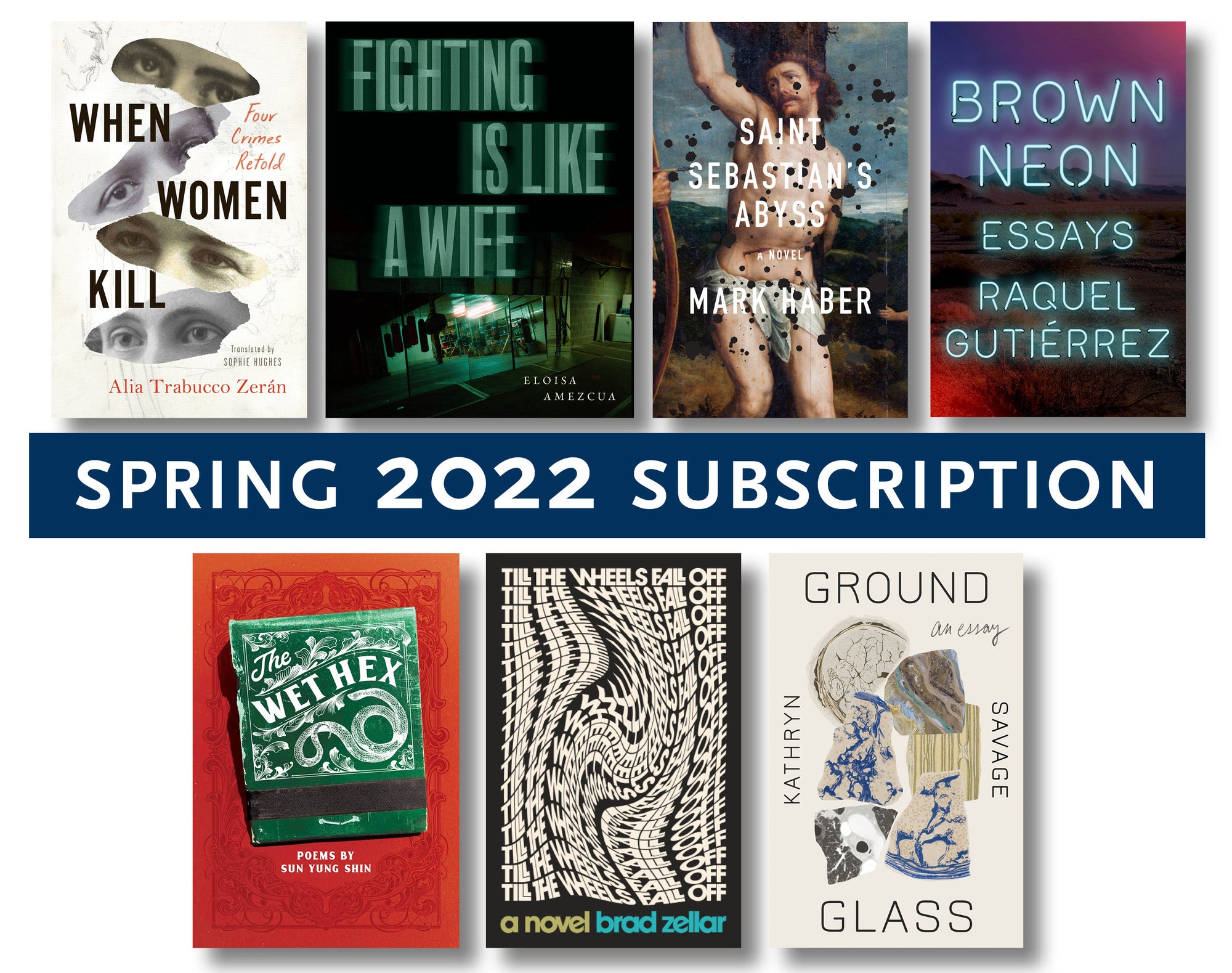 Cover of the Spring 2022 Subscription, showcasing the covers of the seven featured titles; "When Women Kill", "Fighting Is Like A Wife", "Saint Sebastian's Abyss", "Brown Neon", "The Wet Hex", "Till The Wheels Fall Off", and "Ground Glass". 